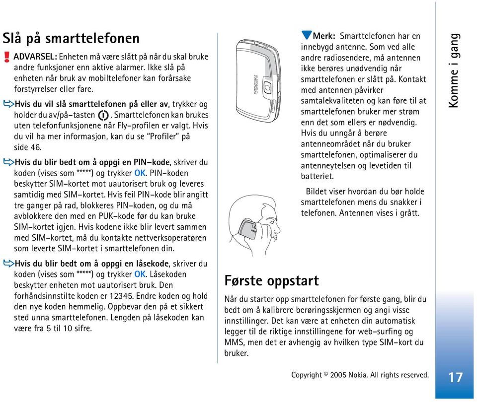 Hvis du vil ha mer informasjon, kan du se Profiler på side 46. Hvis du blir bedt om å oppgi en PIN kode, skriver du koden (vises som *****) og trykker OK.