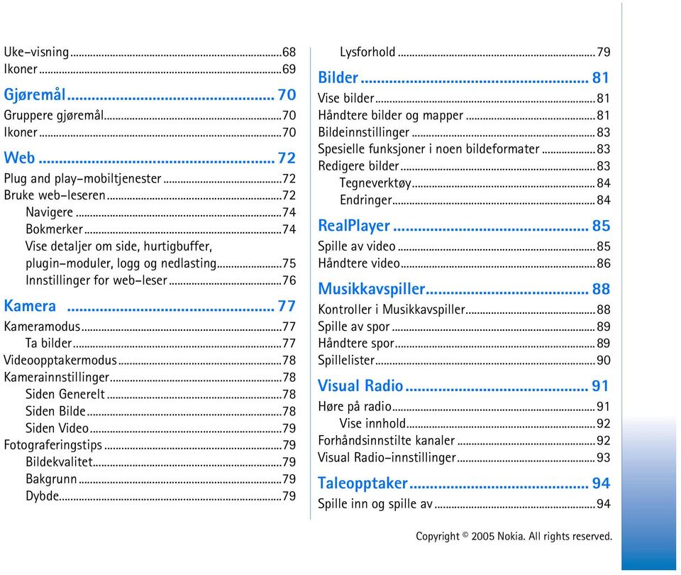 ..78 Kamerainnstillinger...78 Siden Generelt...78 Siden Bilde...78 Siden Video...79 Fotograferingstips...79 Bildekvalitet...79 Bakgrunn...79 Dybde...79 Lysforhold...79 Bilder... 81 Vise bilder.