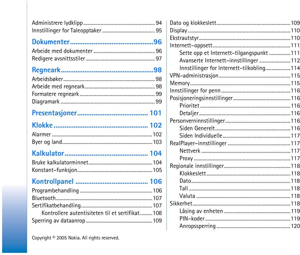 .. 106 Programbehandling...106 Bluetooth...107 Sertifikatbehandling...107 Kontrollere autentisiteten til et sertifikat...108 Sperring av dataanrop...109 Dato og klokkeslett...109 Display.