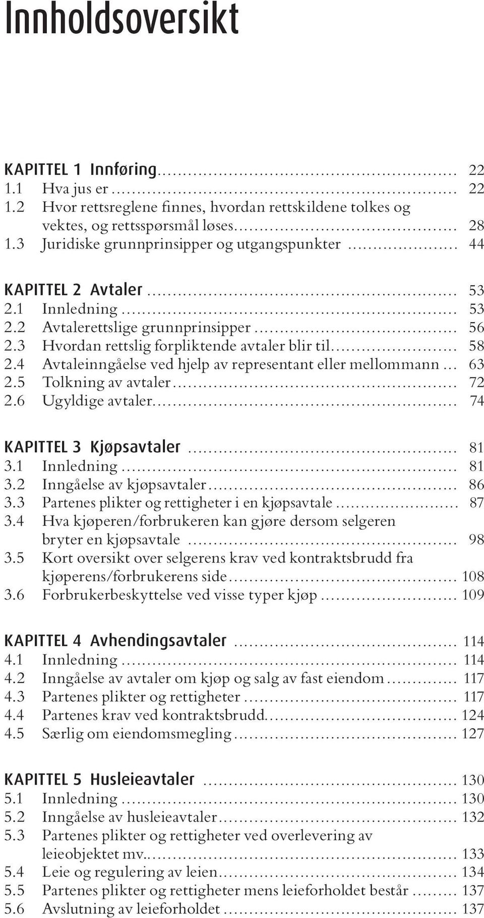 4 Avtaleinngåelse ved hjelp av representant eller mellommann... 63 2.5 Tolkning av avtaler... 72 2.6 Ugyldige avtaler... 74 KAPITTEL 3 Kjøpsavtaler... 81 3.1 Innledning... 81 3.2 Inngåelse av kjøpsavtaler.