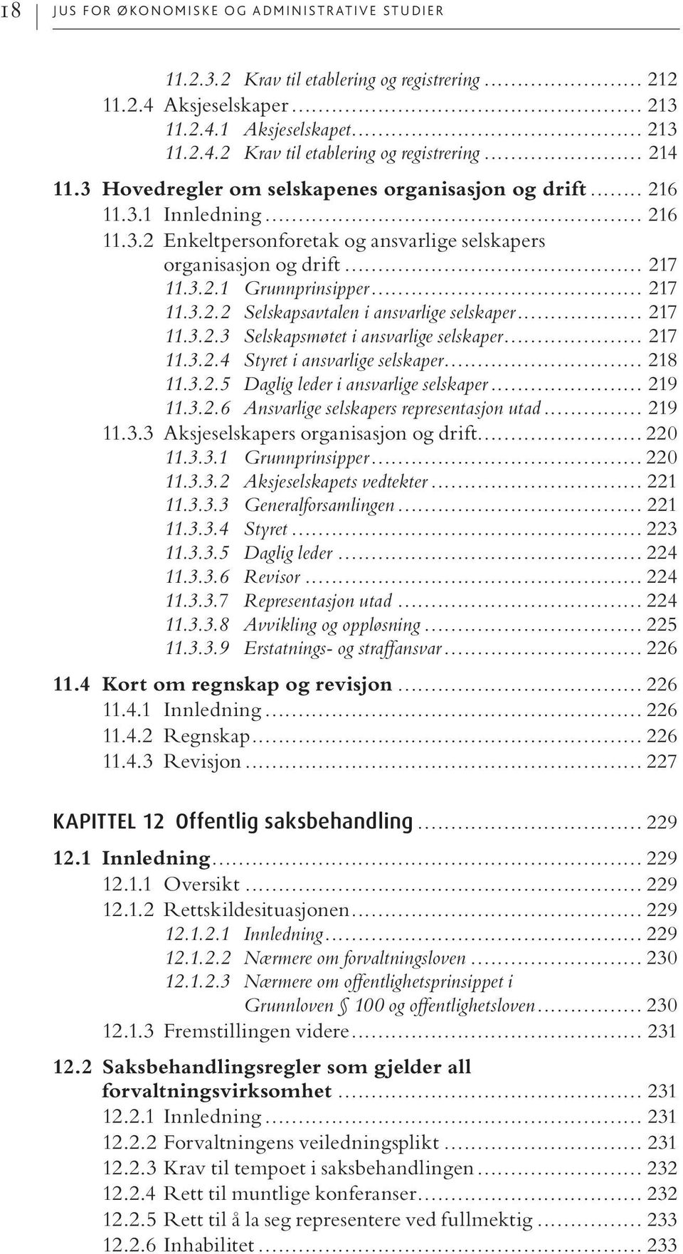 .. 217 11.3.2.3 Selskapsmøtet i ansvarlige selskaper... 217 11.3.2.4 Styret i ansvarlige selskaper... 218 11.3.2.5 Daglig leder i ansvarlige selskaper... 219 11.3.2.6 Ansvarlige selskapers representasjon utad.