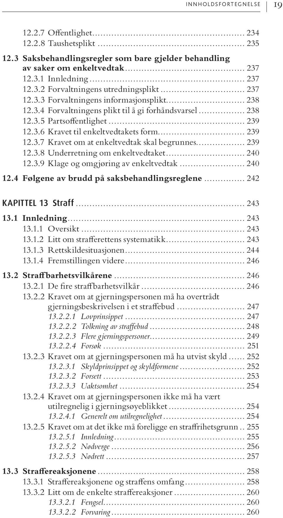 .. 239 12.3.8 Underretning om enkeltvedtaket... 240 12.3.9 Klage og omgjøring av enkeltvedtak... 240 12.4 Følgene av brudd på saksbehandlingsreglene... 242 KAPITTEL 13 Straff... 243 13.1 Innledning.