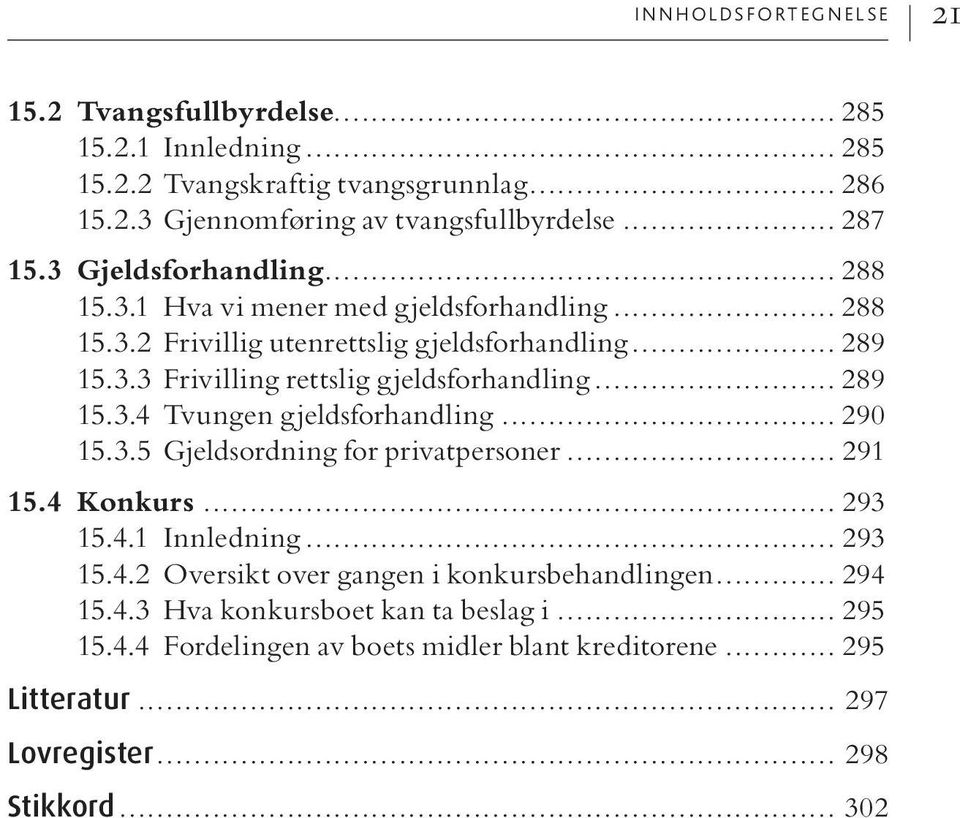 .. 289 15.3.4 Tvungen gjeldsforhandling... 290 15.3.5 Gjeldsordning for privatpersoner... 291 15.4 Konkurs... 293 15.4.1 Innledning... 293 15.4.2 Oversikt over gangen i konkursbehandlingen.