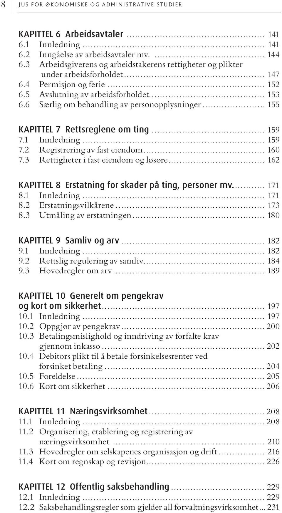 6 Særlig om behandling av personopplysninger... 155 KAPITTEL 7 Rettsreglene om ting... 159 7.1 Innledning... 159 7.2 Registrering av fast eiendom... 160 7.3 Rettigheter i fast eiendom og løsøre.