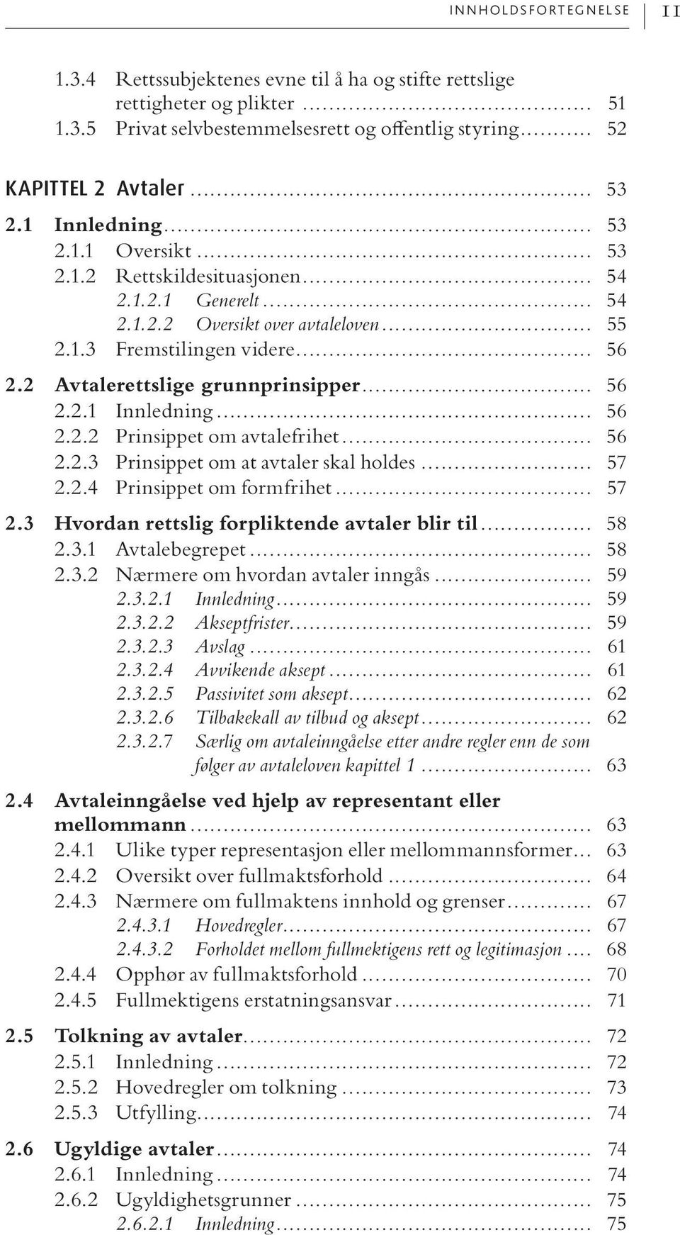 2 Avtalerettslige grunnprinsipper... 56 2.2.1 Innledning... 56 2.2.2 Prinsippet om avtalefrihet... 56 2.2.3 Prinsippet om at avtaler skal holdes... 57 2.