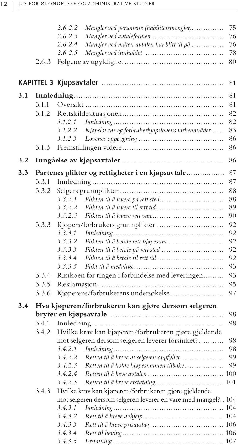 .. 83 3.1.2.3 Lovenes oppbygning... 86 3.1.3 Fremstillingen videre... 86 3.2 Inngåelse av kjøpsavtaler... 86 3.3 Partenes plikter og rettigheter i en kjøpsavtale... 87 3.3.1 Innledning... 87 3.3.2 Selgers grunnplikter.