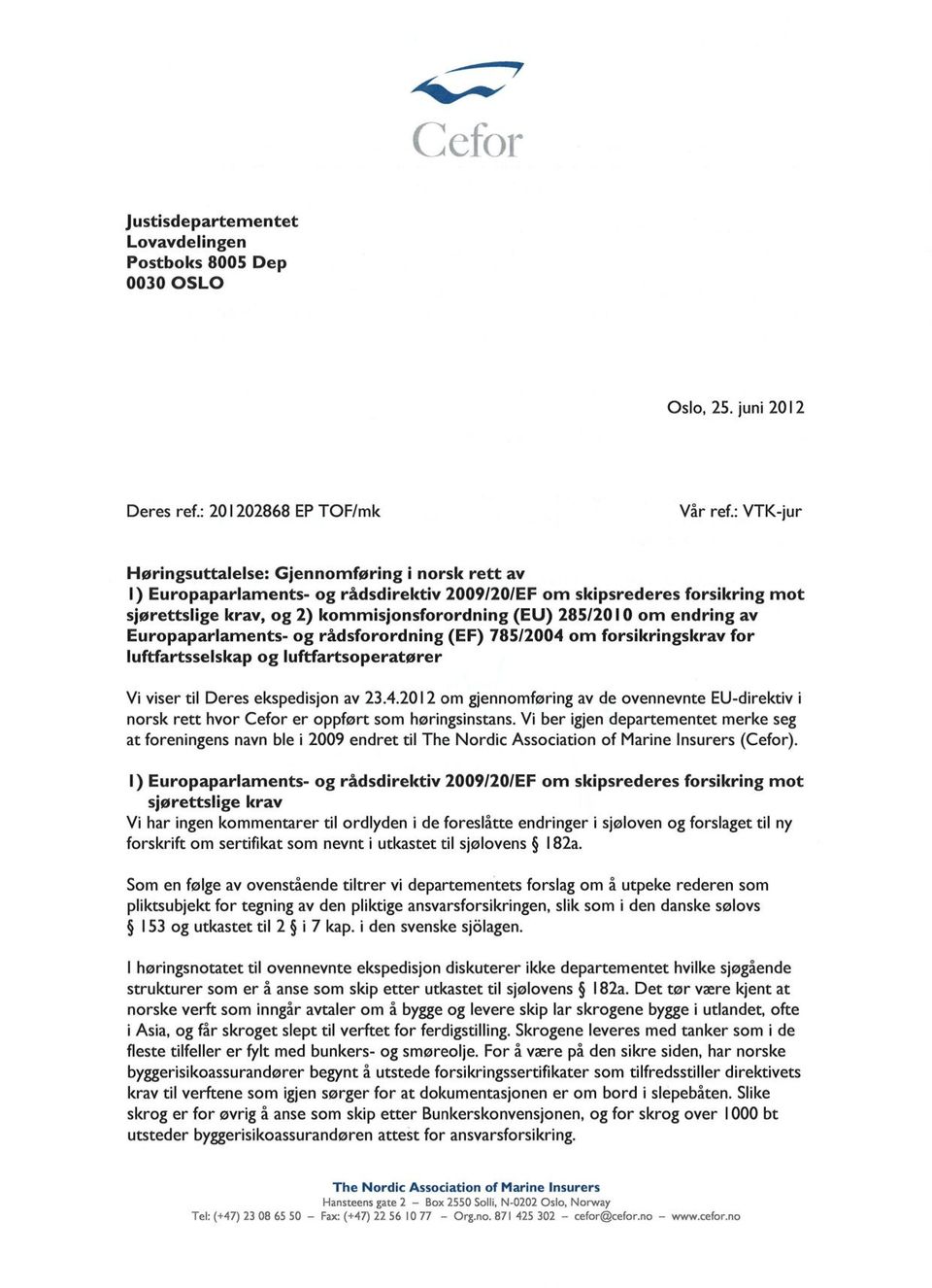 endring av Europaparlaments- og rådsforordning (EF) 785/2004 om forsikringskrav for luftfartsselskap og luftfartsoperatører Vi viser til Deres ekspedisjon av 23.4.2012 om gjennomføring av de ovennevnte EU-direktiv i norsk rett hvor Cefor er oppført som høringsinstans.