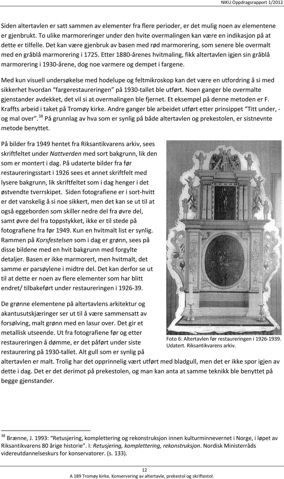 Det kan være gjenbruk av basen med rød marmorering, som senere ble overmalt med en gråblå marmorering i 1725.