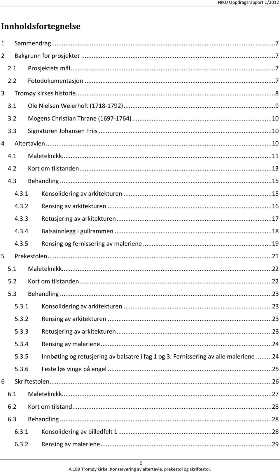 .. 15 4.3.2 Rensing av arkitekturen... 16 4.3.3 Retusjering av arkitekturen... 17 4.3.4 Balsainnlegg i gullrammen... 18 4.3.5 Rensing og fernissering av maleriene... 19 5 Prekestolen... 21 5.