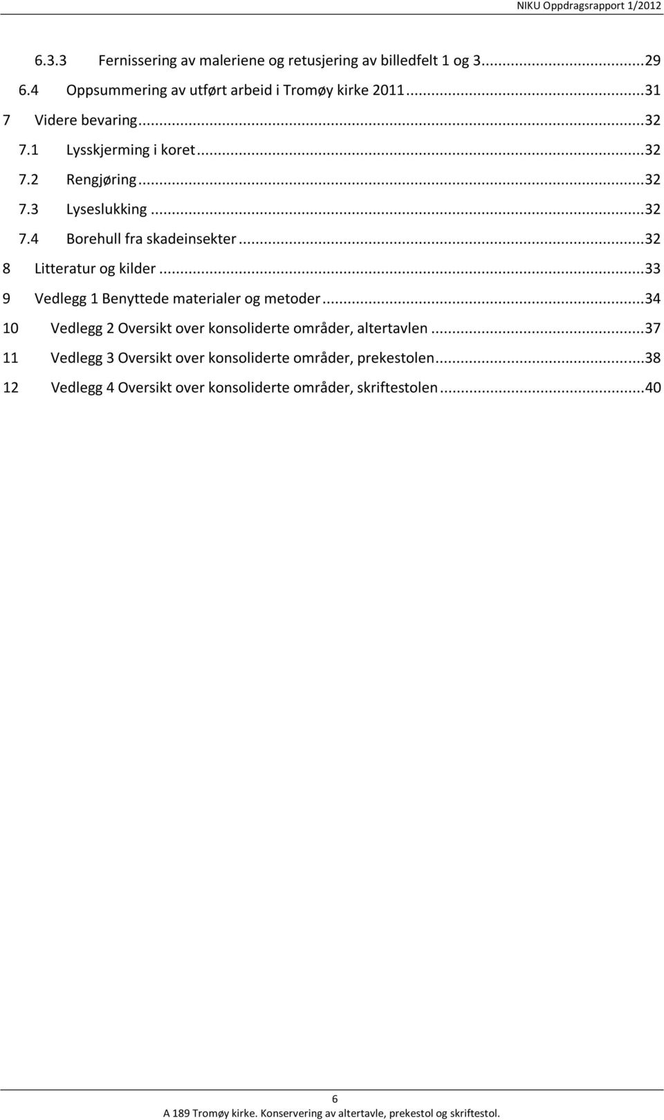 .. 32 8 Litteratur og kilder... 33 9 Vedlegg 1 Benyttede materialer og metoder.