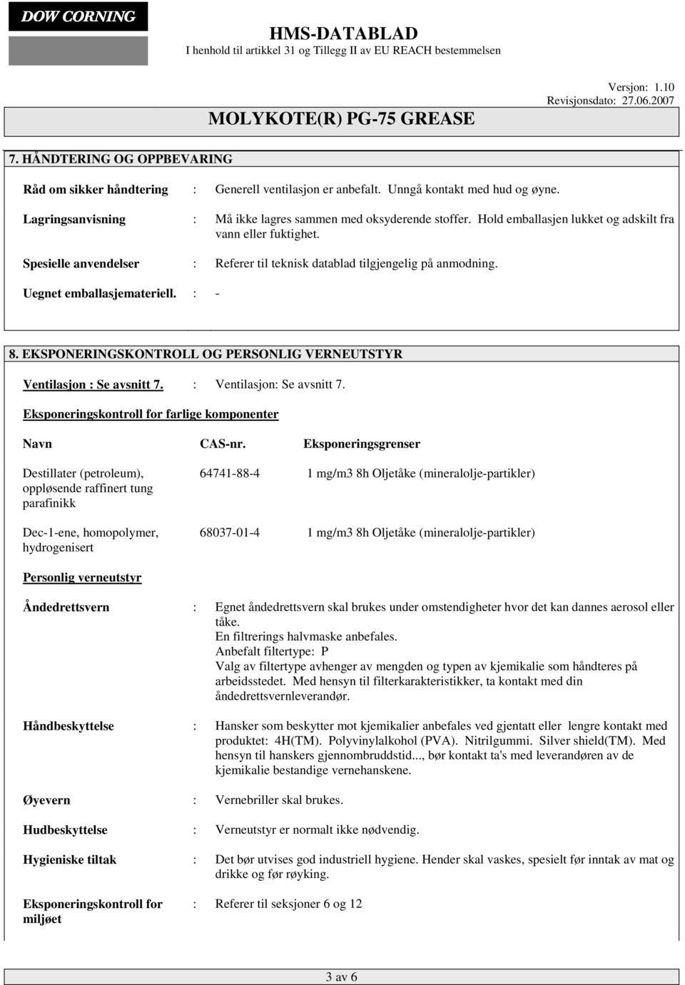 EKSPONERINGSKONTROLL OG PERSONLIG VERNEUTSTYR Ventilasjon : Se avsnitt 7 : Ventilasjon: Se avsnitt 7 Eksponeringskontroll for farlige komponenter Navn CAS-nr Eksponeringsgrenser Destillater