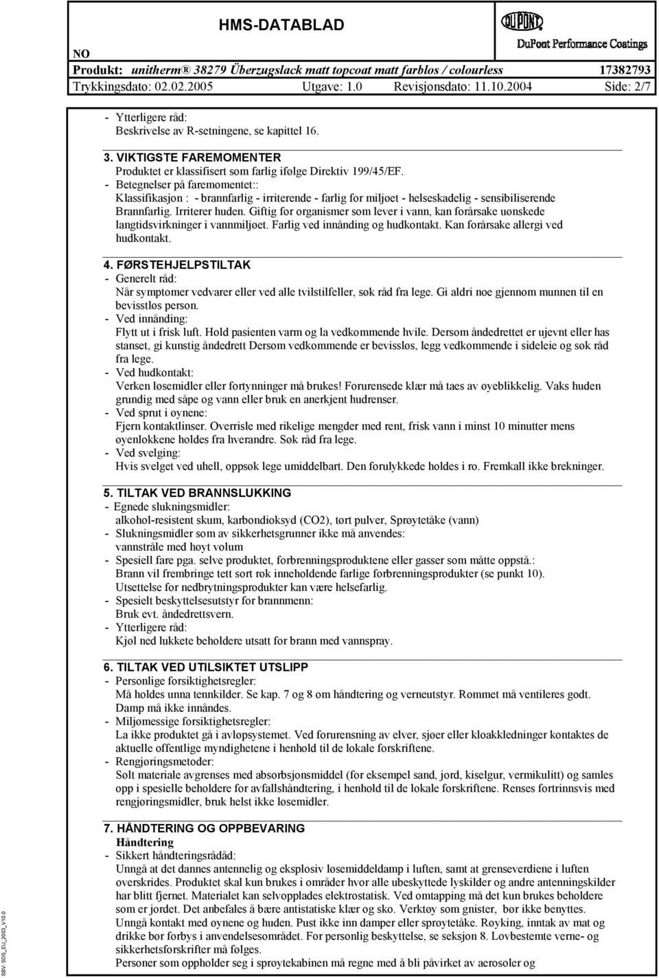 - Betegnelser på faremomentet:: Klassifikasjon : - brannfarlig - irriterene - farlig for miljøet - helseskaelig - sensibiliserene Brannfarlig. Irriterer huen.