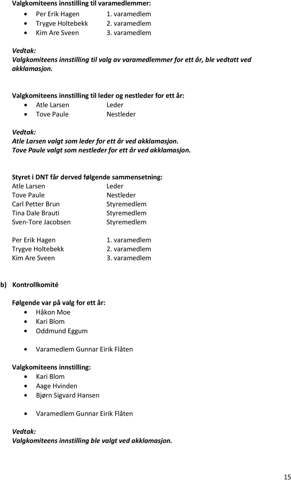 Valgkomiteens innstilling til leder og nestleder for ett år: Atle Larsen Leder Tove Paule Nestleder Atle Larsen valgt som leder for ett år ved akklamasjon.