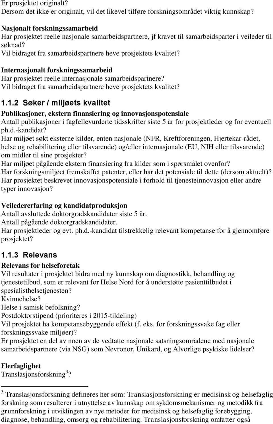 Internasjonalt forskningssamarbeid Har prosjektet reelle internasjonale samarbeidspartnere? Vil bidraget fra samarbeidspartnere heve prosjektets kvalitet? 1.