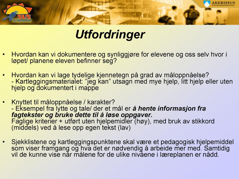 - Eksempel fra lytte og tale/ der et mål er å hente informasjon fra fagtekster og bruke dette til å løse oppgaver.