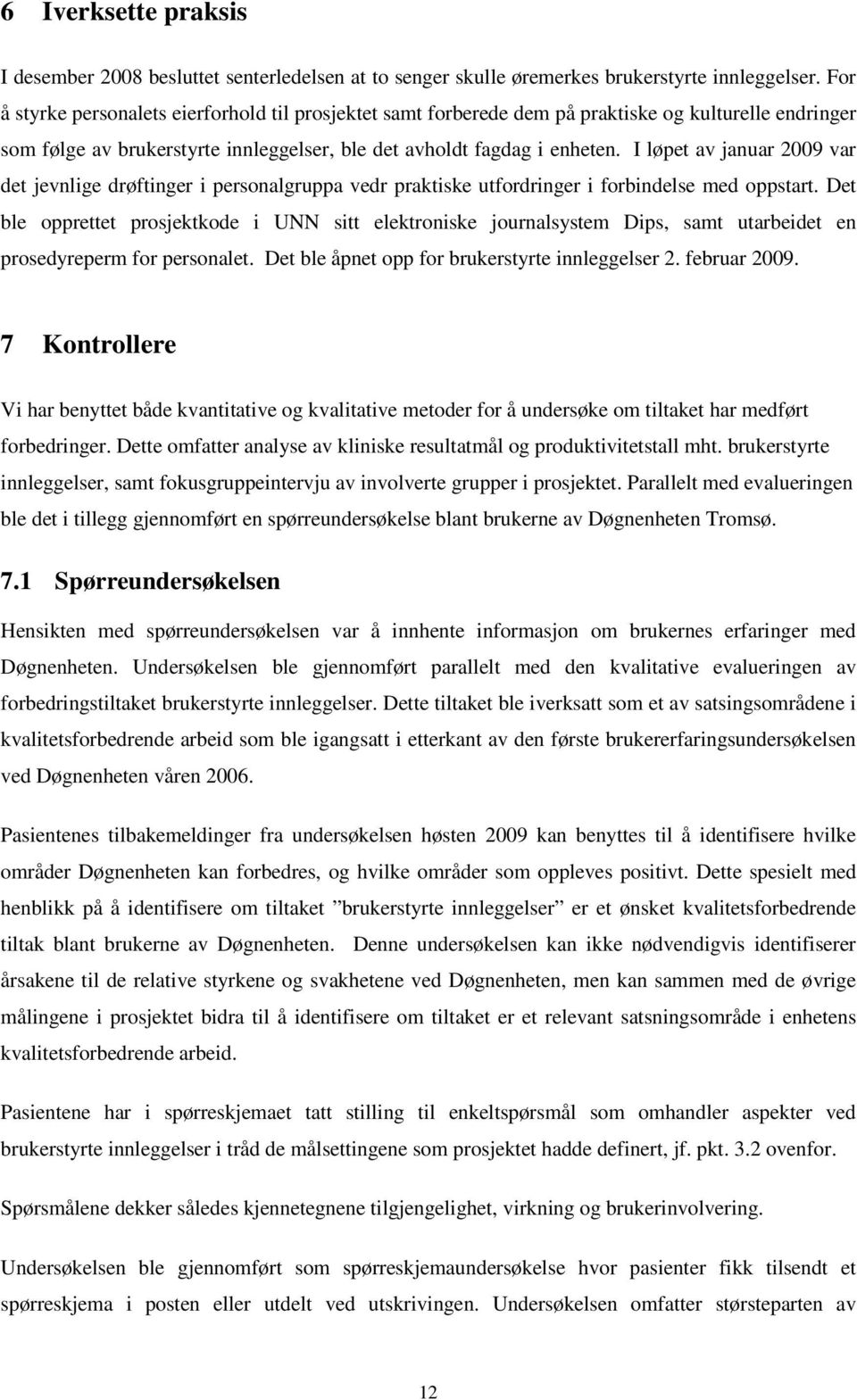 I løpet av januar 2009 var det jevnlige drøftinger i personalgruppa vedr praktiske utfordringer i forbindelse med oppstart.