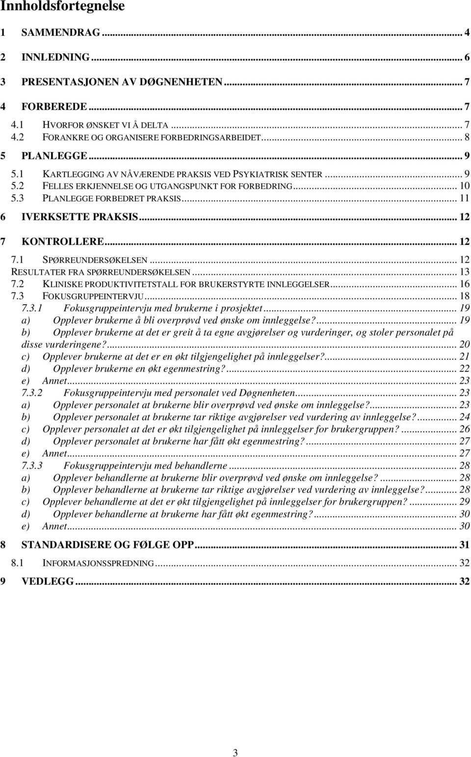 .. 11 6 IVERKSETTE PRAKSIS... 12 7 KONTROLLERE... 12 7.1 SPØRREUNDERSØKELSEN... 12 RESULTATER FRA SPØRREUNDERSØKELSEN... 13 7.2 KLINISKE PRODUKTIVITETSTALL FOR BRUKERSTYRTE INNLEGGELSER... 16 7.