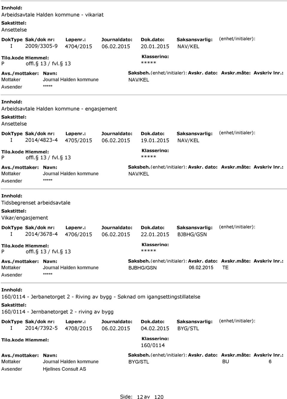 : NAV/KL nnhold: Tidsbegrenset arbeidsavtale Vikar/engasjement 2014/3678-4 4706/2015 22.01.2015 BJBHG/GSN Avs./mottaker: Navn: Saksbeh. Avskr. dato: Avskr.måte: Avskriv lnr.