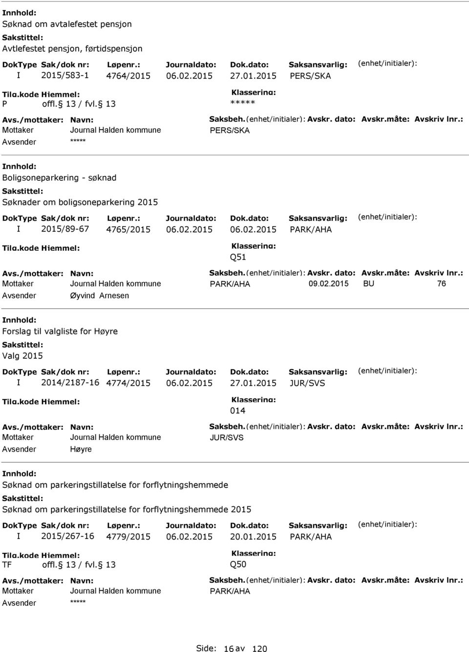 : ARK/AHA BU 76 Avsender Øyvind Arnesen nnhold: Forslag til valgliste for Høyre Valg 2015 2014/2187-16 4774/2015 27.01.2015 JUR/SVS 014 Avs./mottaker: Navn: Saksbeh. Avskr. dato: Avskr.