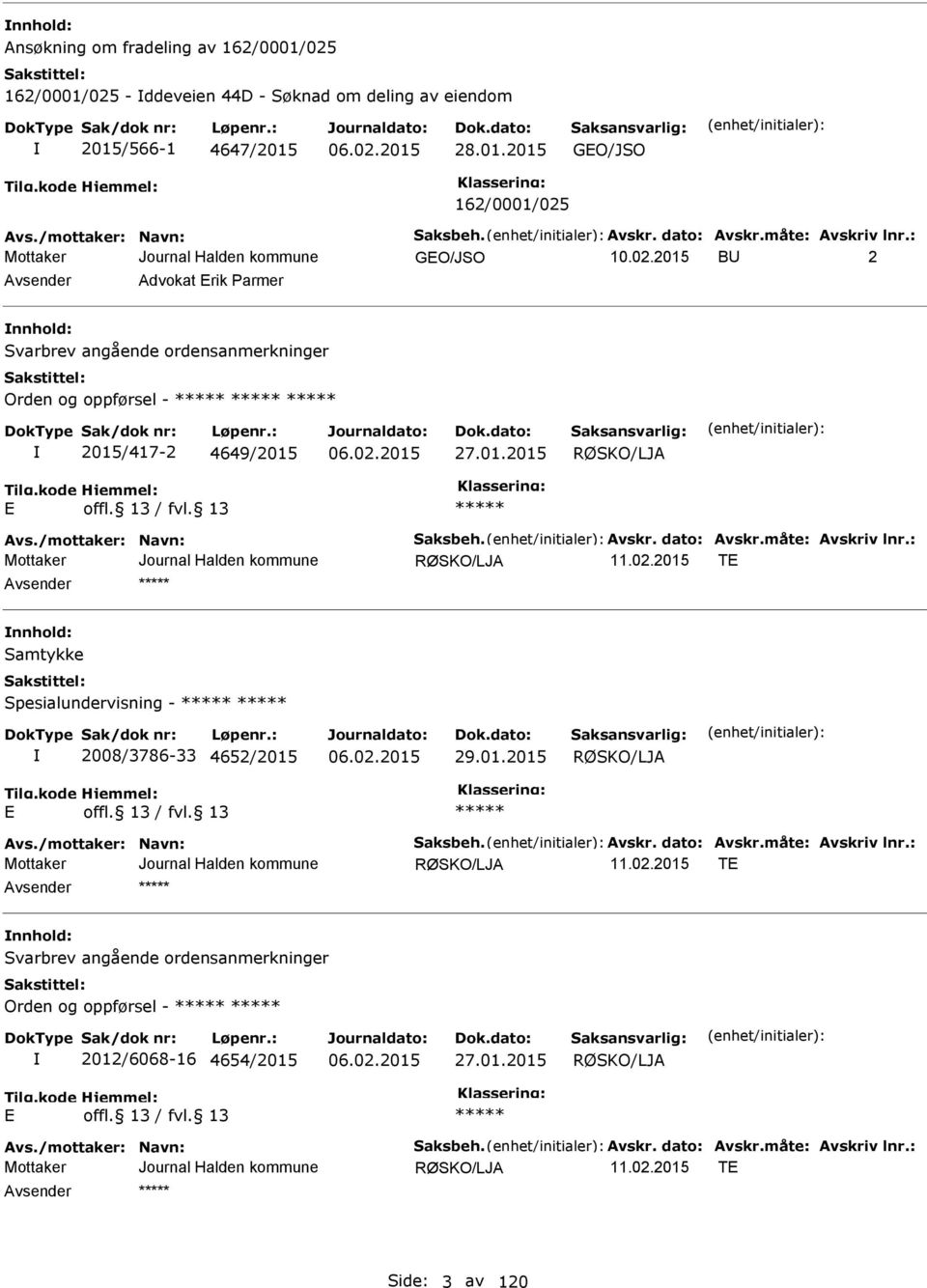 /mottaker: Navn: Saksbeh. Avskr. dato: Avskr.måte: Avskriv lnr.: RØSKO/LJA T nnhold: Samtykke Spesialundervisning - 2008/3786-33 4652/2015 29.01.2015 RØSKO/LJA Avs./mottaker: Navn: Saksbeh. Avskr. dato: Avskr.måte: Avskriv lnr.: RØSKO/LJA T nnhold: Svarbrev angående ordensanmerkninger Orden og oppførsel - 2012/6068-16 4654/2015 27.