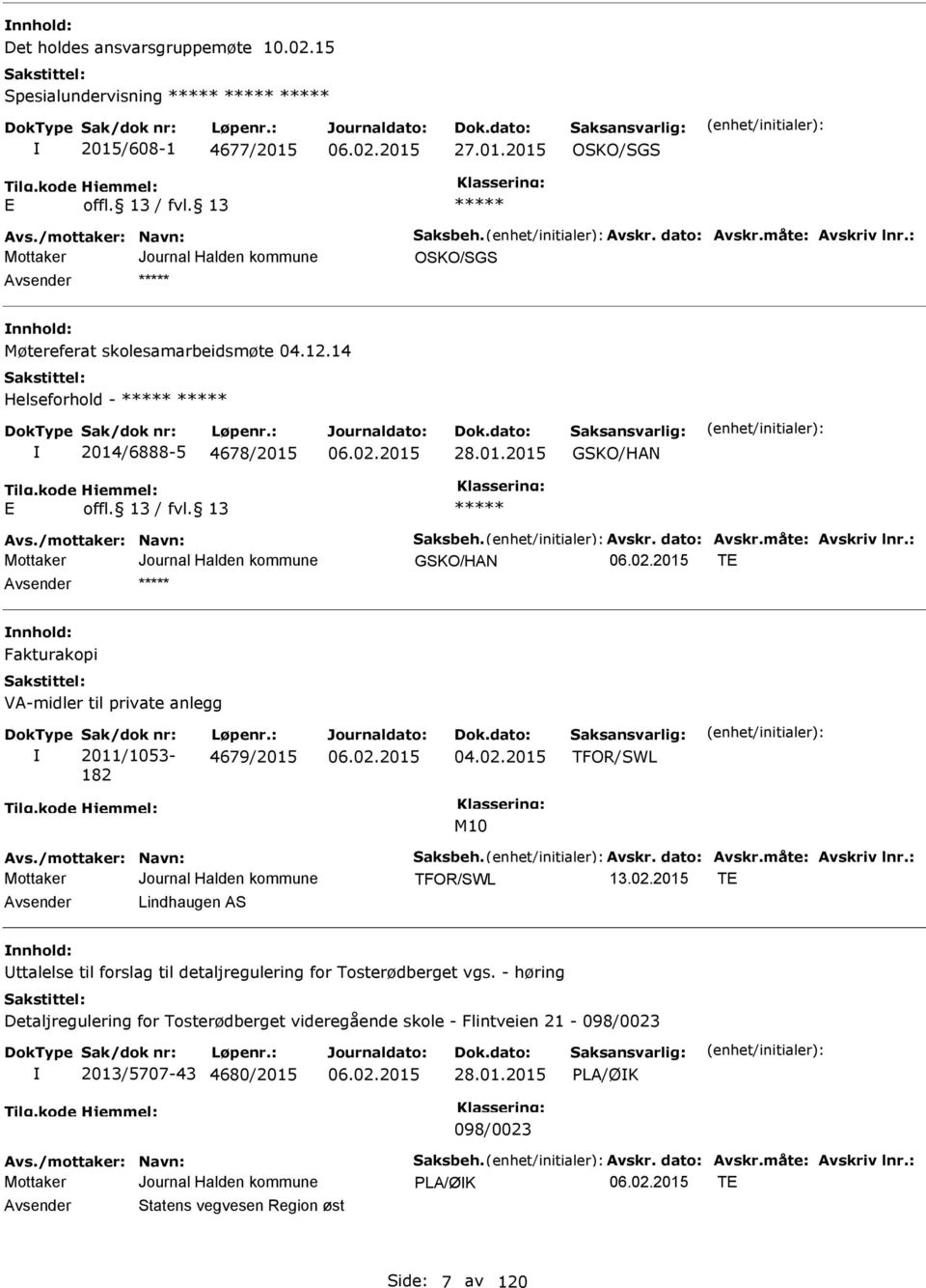 : GSKO/HAN T nnhold: Fakturakopi VA-midler til private anlegg Sak/dok nr: 2011/1053-182 Løpenr.: 4679/2015 04.02.2015 TFOR/SWL M10 Avs./mottaker: Navn: Saksbeh. Avskr. dato: Avskr.måte: Avskriv lnr.