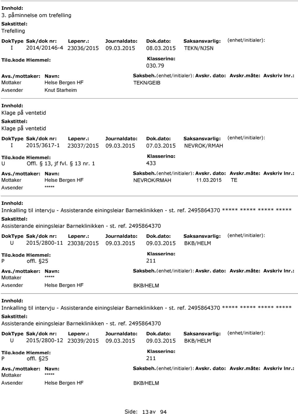 : Mottaker NEVROK/RMAH 11.03.2015 TE ***** nnkalling til intervju - Assisterande einingsleiar Barneklinikken - st. ref. 2495864370 ***** Assisterande einingsleiar Barneklinikken - st. ref. 2495864370 2015/2800-11 23038/2015 BKB/HELM Avs.