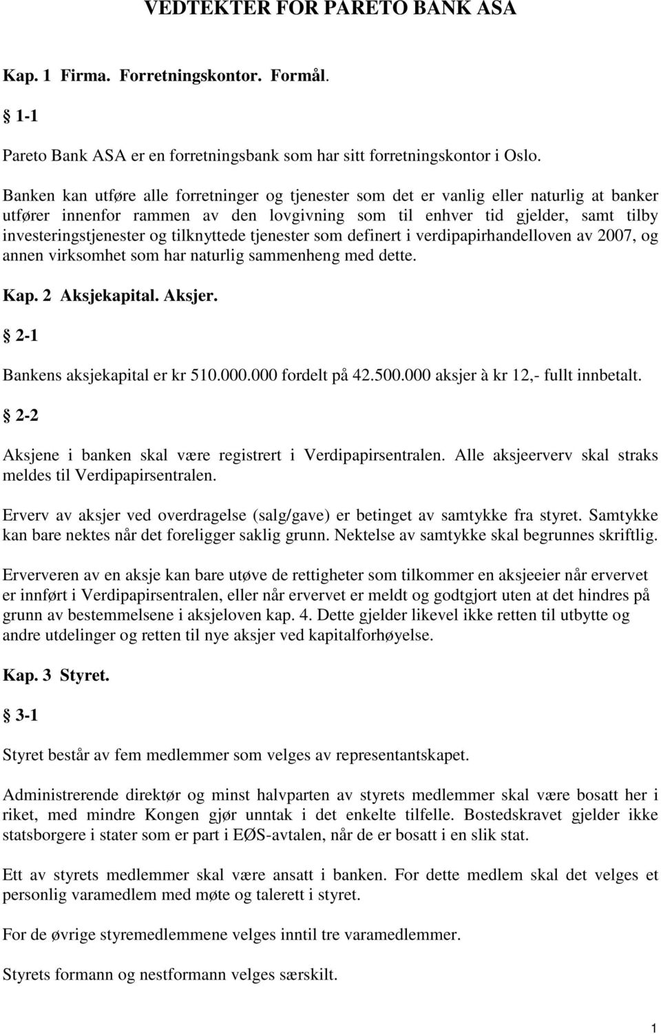 tilknyttede tjenester som definert i verdipapirhandelloven av 2007, og annen virksomhet som har naturlig sammenheng med dette. Kap. 2 Aksjekapital. Aksjer. 2-1 Bankens aksjekapital er kr 510.000.