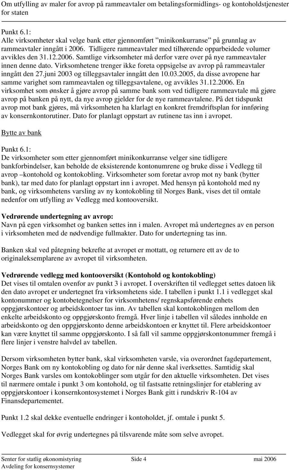 juni 2003 og tilleggsavtaler inngått den 10.03.2005, da disse avropene har samme varighet som rammeavtalen og tilleggsavtalene, og avvikles 31.12.2006.