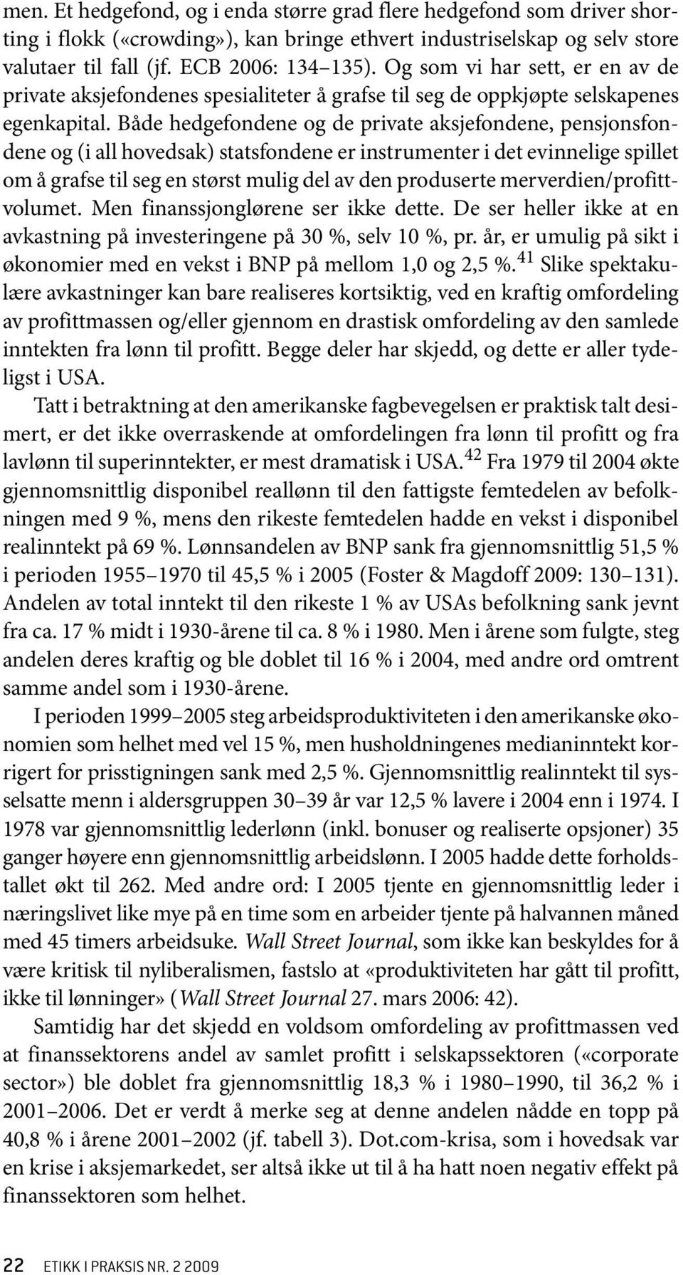 Både hedgefondene og de private aksjefondene, pensjonsfondene og (i all hovedsak) statsfondene er instrumenter i det evinnelige spillet om å grafse til seg en størst mulig del av den produserte