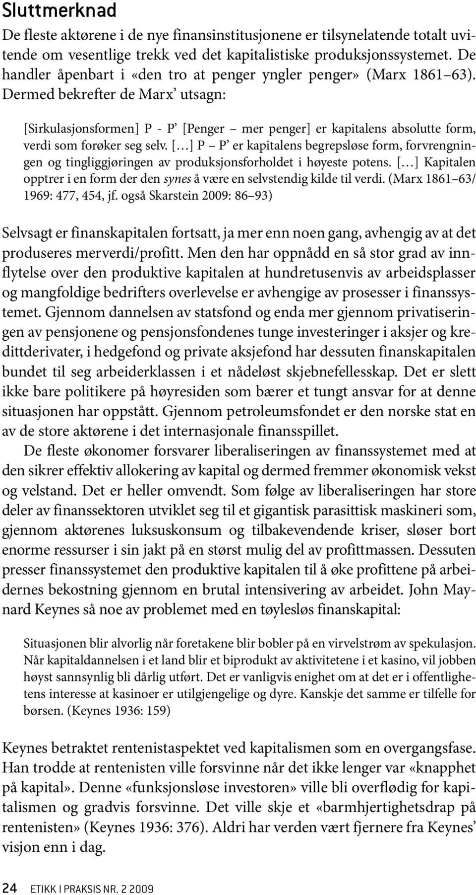 Dermed bekrefter de Marx utsagn: [Sirkulasjonsformen] P - P [Penger mer penger] er kapitalens absolutte form, verdi som forøker seg selv.