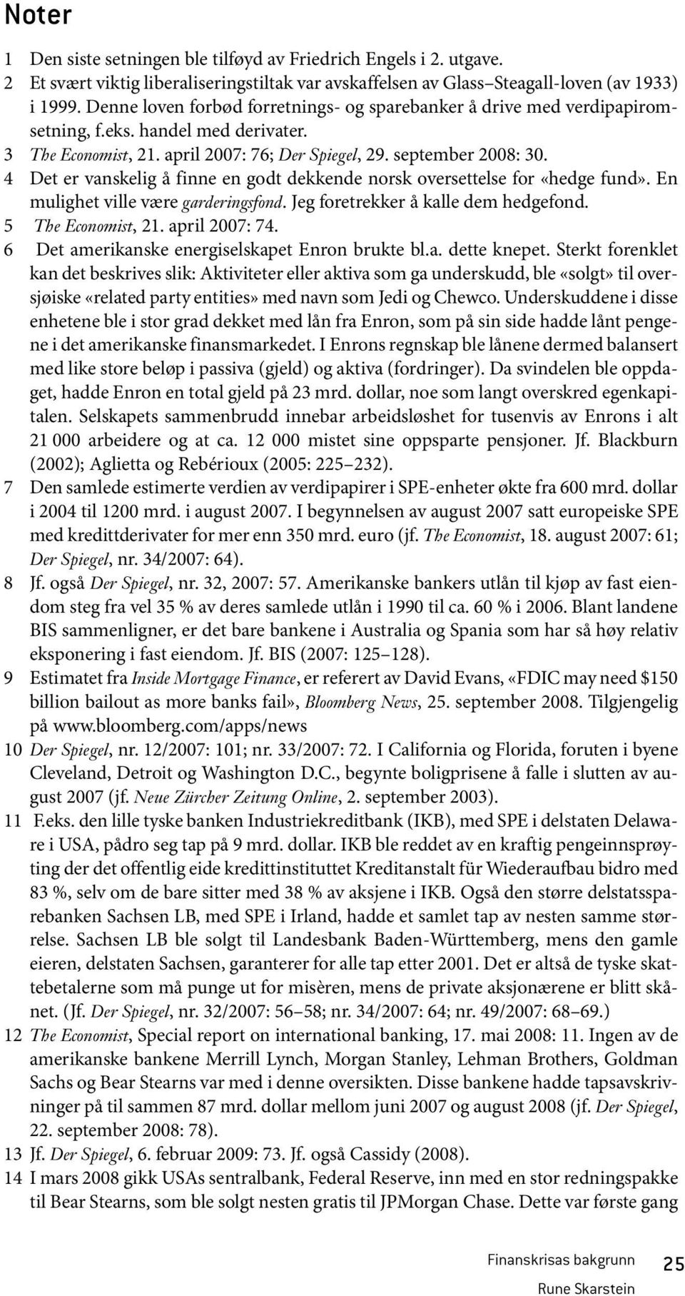 4 Det er vanskelig å finne en godt dekkende norsk oversettelse for «hedge fund». En mulighet ville være garderingsfond. Jeg foretrekker å kalle dem hedgefond. 5 The Economist, 21. april 2007: 74.