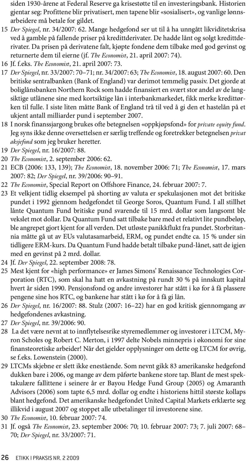 Mange hedgefond ser ut til å ha unngått likviditetskrisa ved å gamble på fallende priser på kredittderivater. De hadde lånt og solgt kredittderivater.