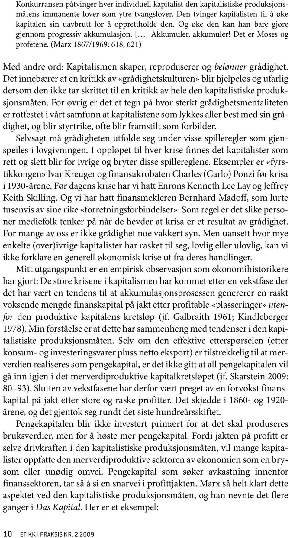 (Marx 1867/1969: 618, 621) Med andre ord: Kapitalismen skaper, reproduserer og belønner grådighet.