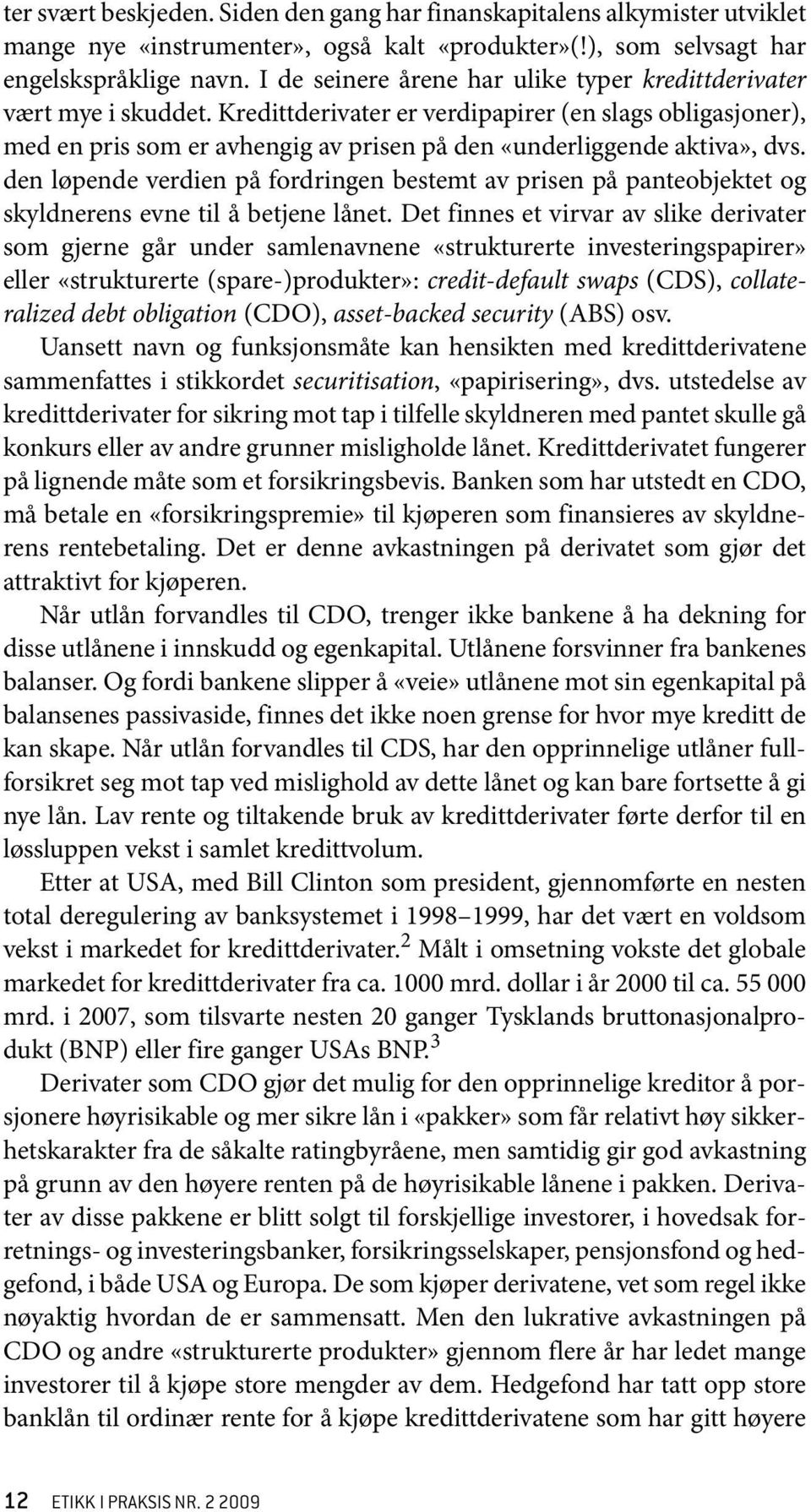 Kredittderivater er verdipapirer (en slags obligasjoner), med en pris som er avhengig av prisen på den «underliggende aktiva», dvs.