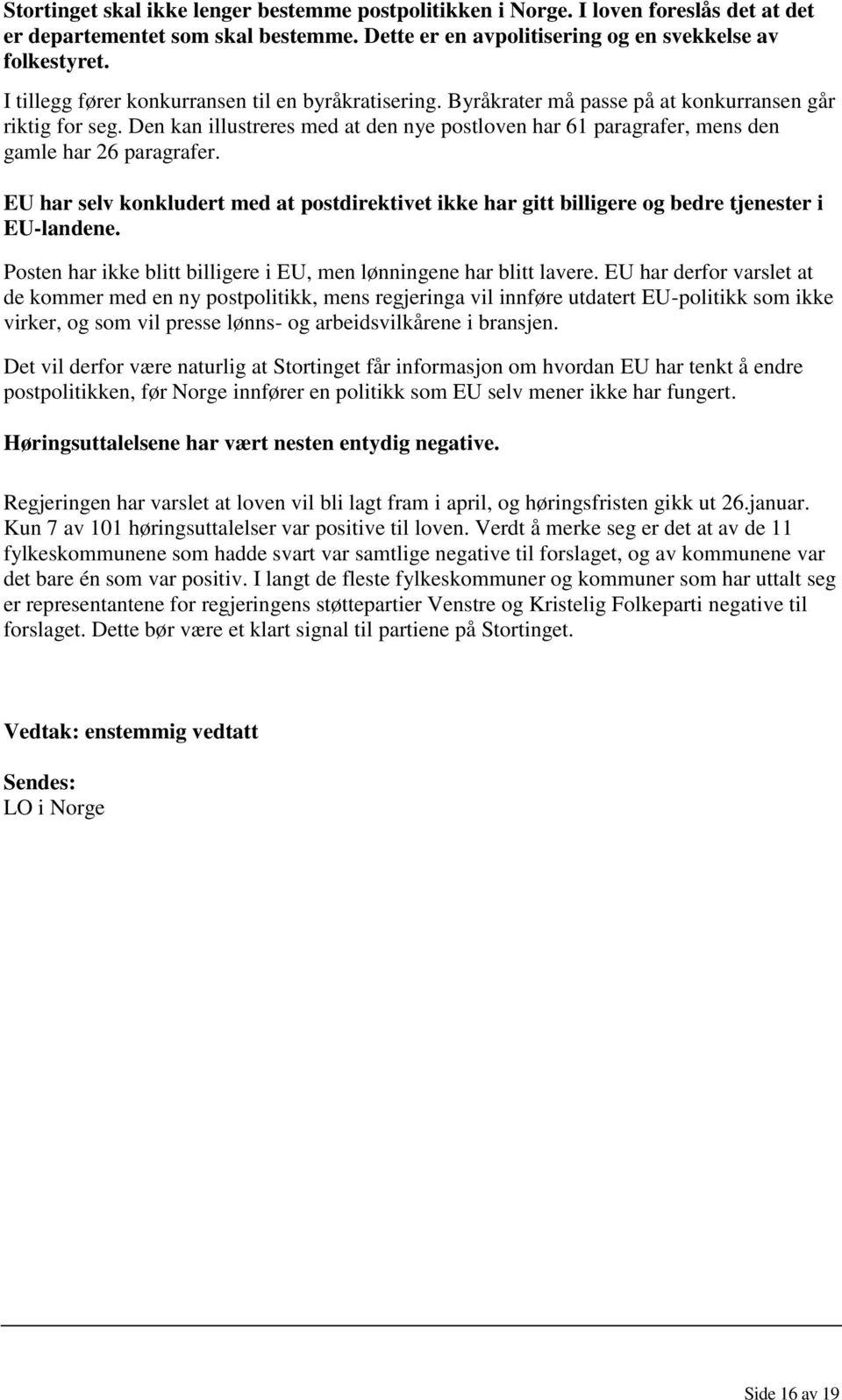 Den kan illustreres med at den nye postloven har 61 paragrafer, mens den gamle har 26 paragrafer. EU har selv konkludert med at postdirektivet ikke har gitt billigere og bedre tjenester i EU-landene.