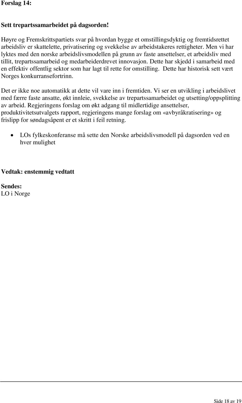 Men vi har lyktes med den norske arbeidslivsmodellen på grunn av faste ansettelser, et arbeidsliv med tillit, trepartssamarbeid og medarbeiderdrevet innovasjon.