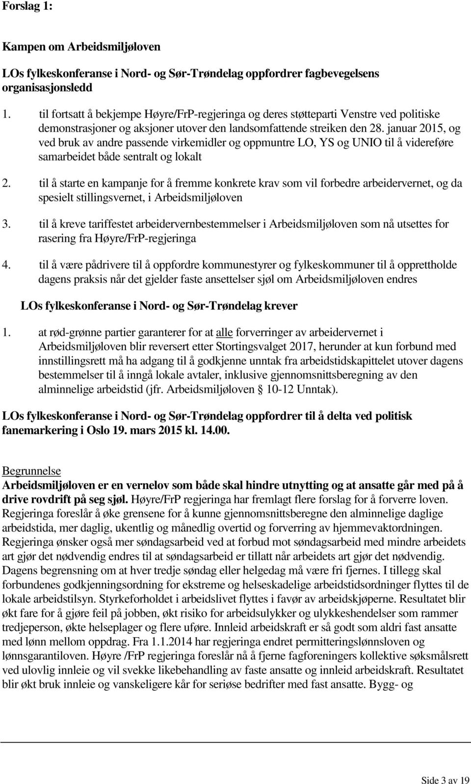 januar 2015, og ved bruk av andre passende virkemidler og oppmuntre LO, YS og UNIO til å videreføre samarbeidet både sentralt og lokalt 2.