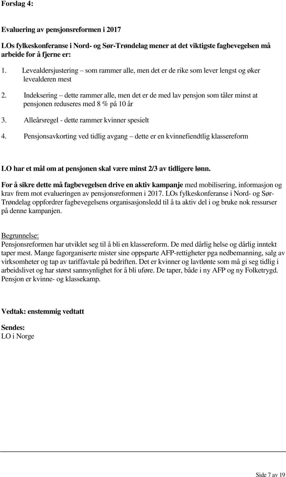 Indeksering dette rammer alle, men det er de med lav pensjon som tåler minst at pensjonen reduseres med 8 % på 10 år 3. Alleårsregel - dette rammer kvinner spesielt 4.