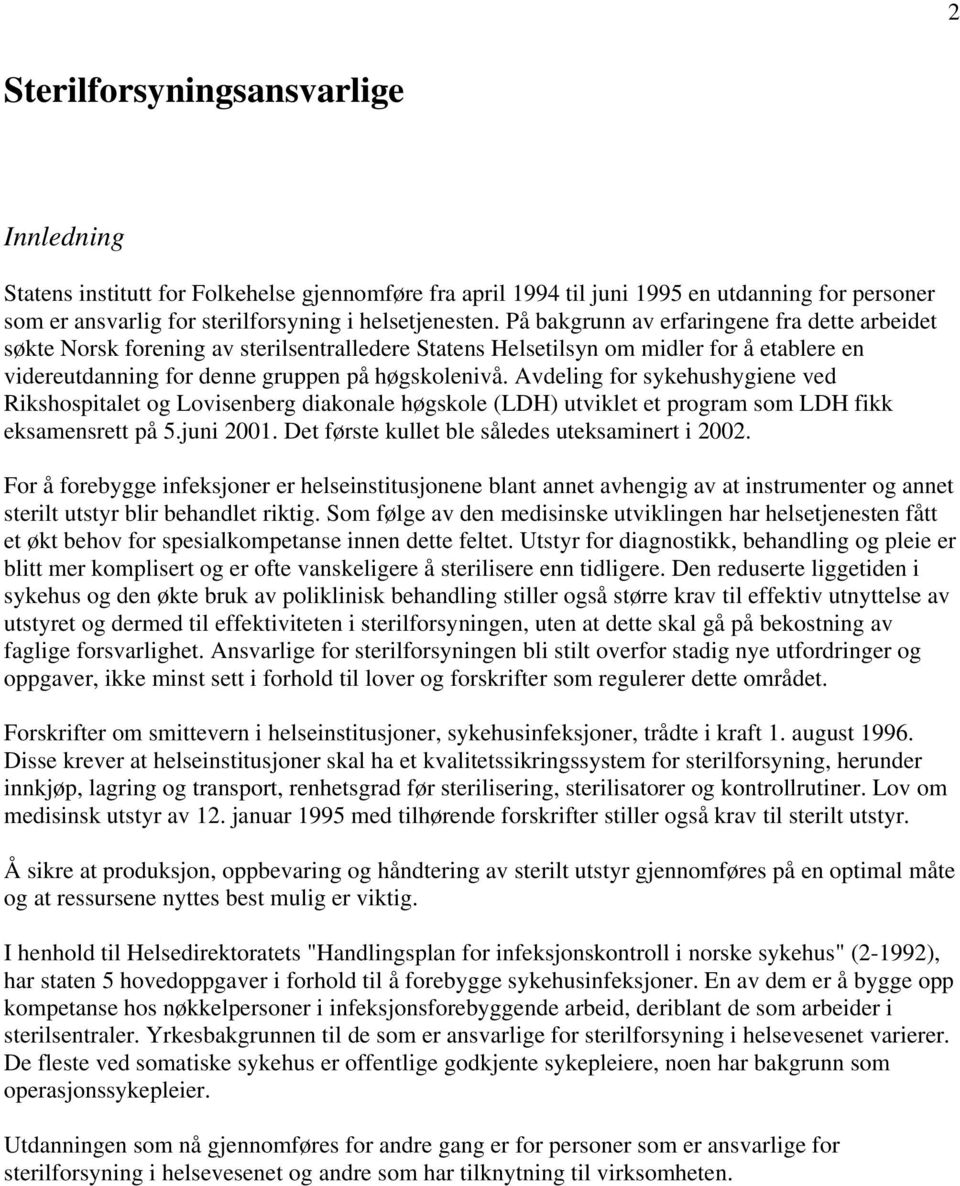 Avdeling for sykehushygiene ved Rikshospitalet og Lovisenberg diakonale høgskole (LDH) utviklet et program som LDH fikk eksamensrett på 5.juni 2001. Det første kullet ble således uteksaminert i 2002.