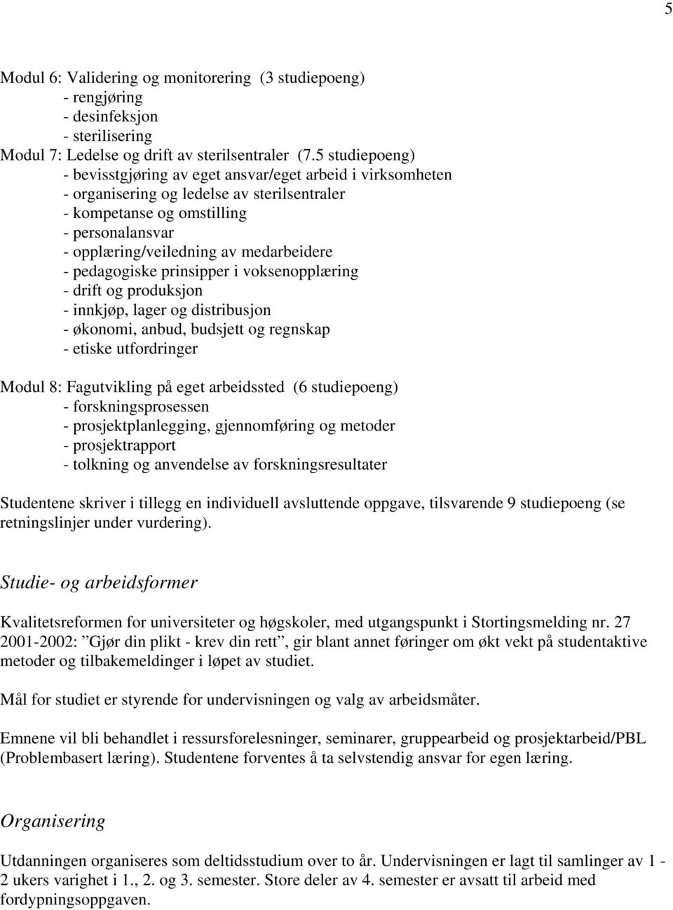 medarbeidere - pedagogiske prinsipper i voksenopplæring - drift og produksjon - innkjøp, lager og distribusjon - økonomi, anbud, budsjett og regnskap - etiske utfordringer Modul 8: Fagutvikling på