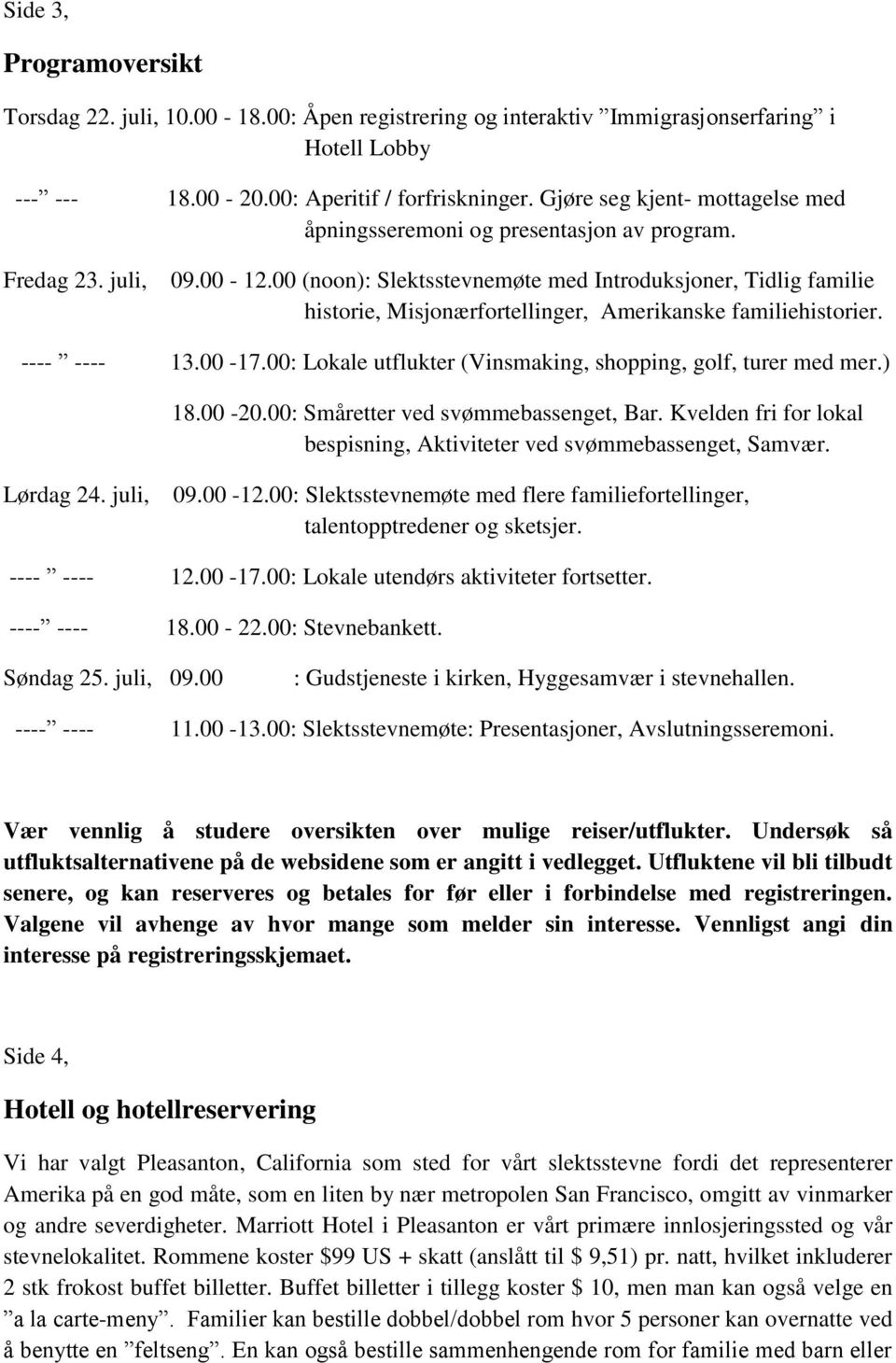 00 (noon): Slektsstevnemøte med Introduksjoner, Tidlig familie historie, Misjonærfortellinger, Amerikanske familiehistorier. ---- ---- 13.00-17.