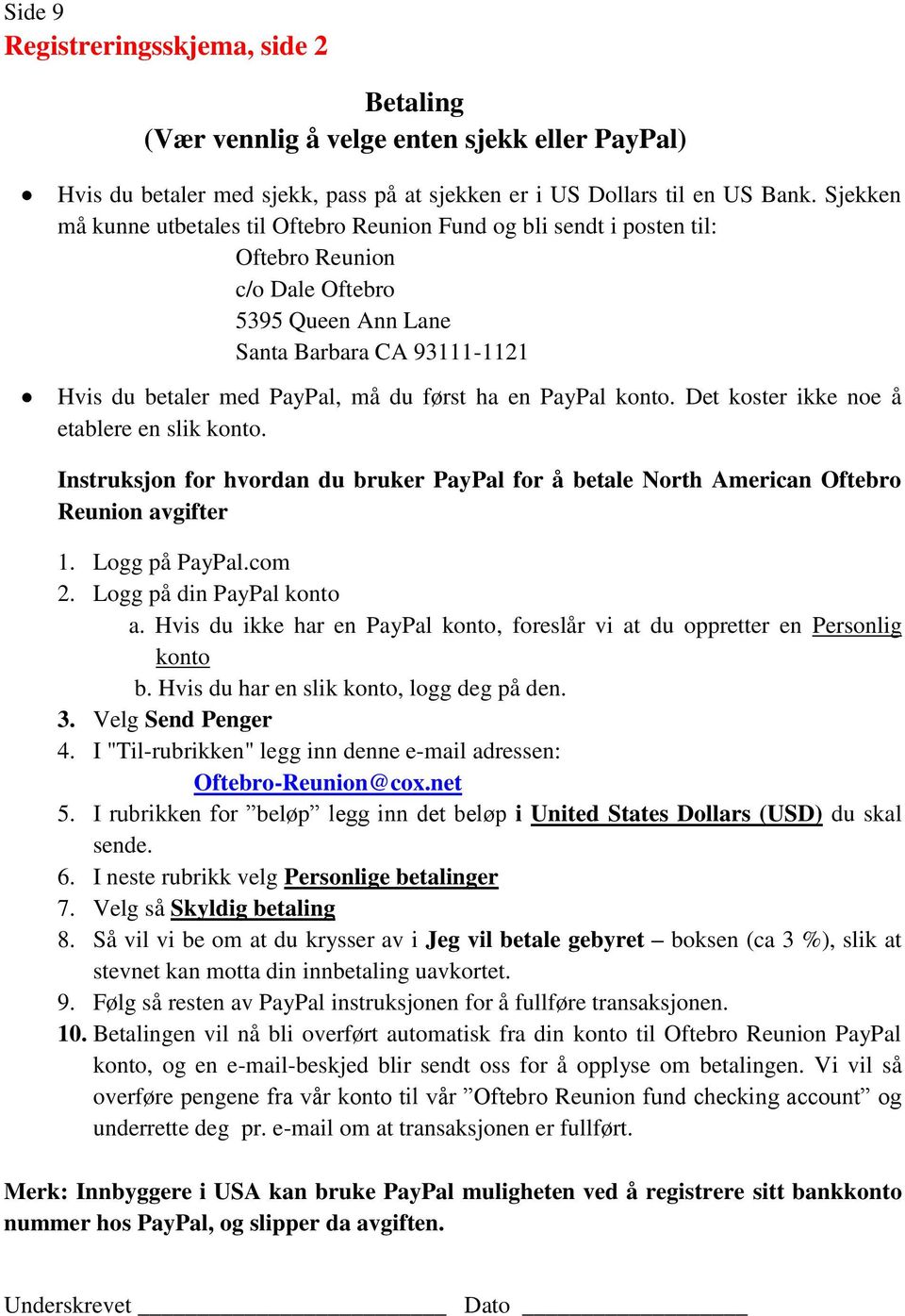 ha en PayPal konto. Det koster ikke noe å etablere en slik konto. Instruksjon for hvordan du bruker PayPal for å betale North American Oftebro Reunion avgifter 1. Logg på PayPal.com 2.