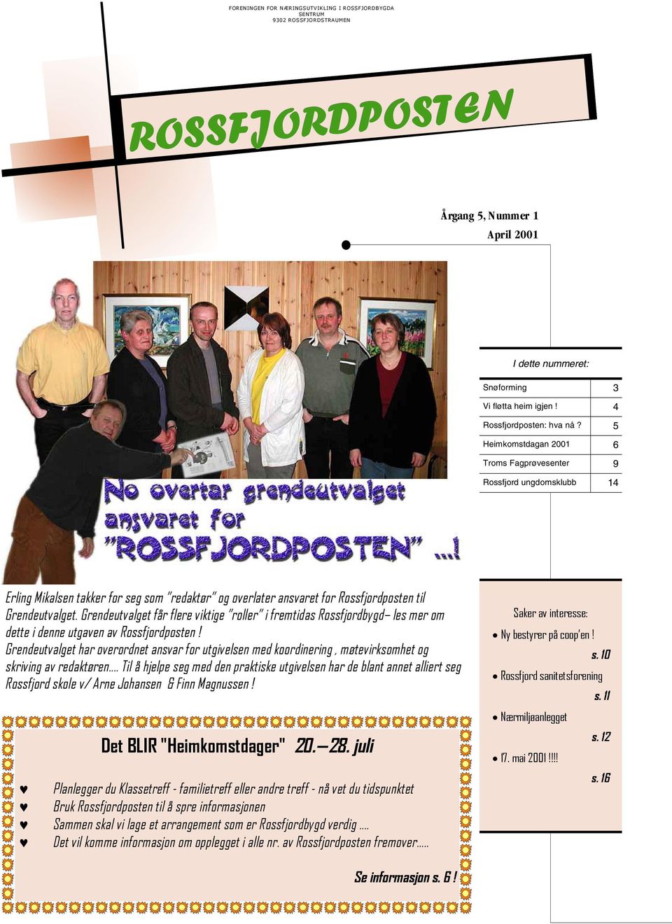 5 Heimkomstdagan 2001 6 Troms Fagprøvesenter 9 Rossfjord ungdomsklubb 14 Erling Mikalsen takker for seg som redaktør og overlater ansvaret for Rossfjordposten til Grendeutvalget.