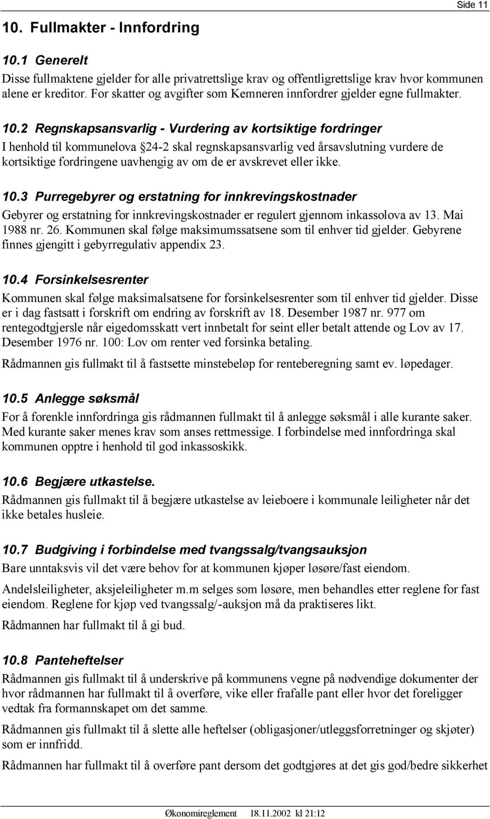 2 Regnskapsansvarlig - Vurdering av kortsiktige fordringer I henhold til kommunelova 24-2 skal regnskapsansvarlig ved årsavslutning vurdere de kortsiktige fordringene uavhengig av om de er avskrevet