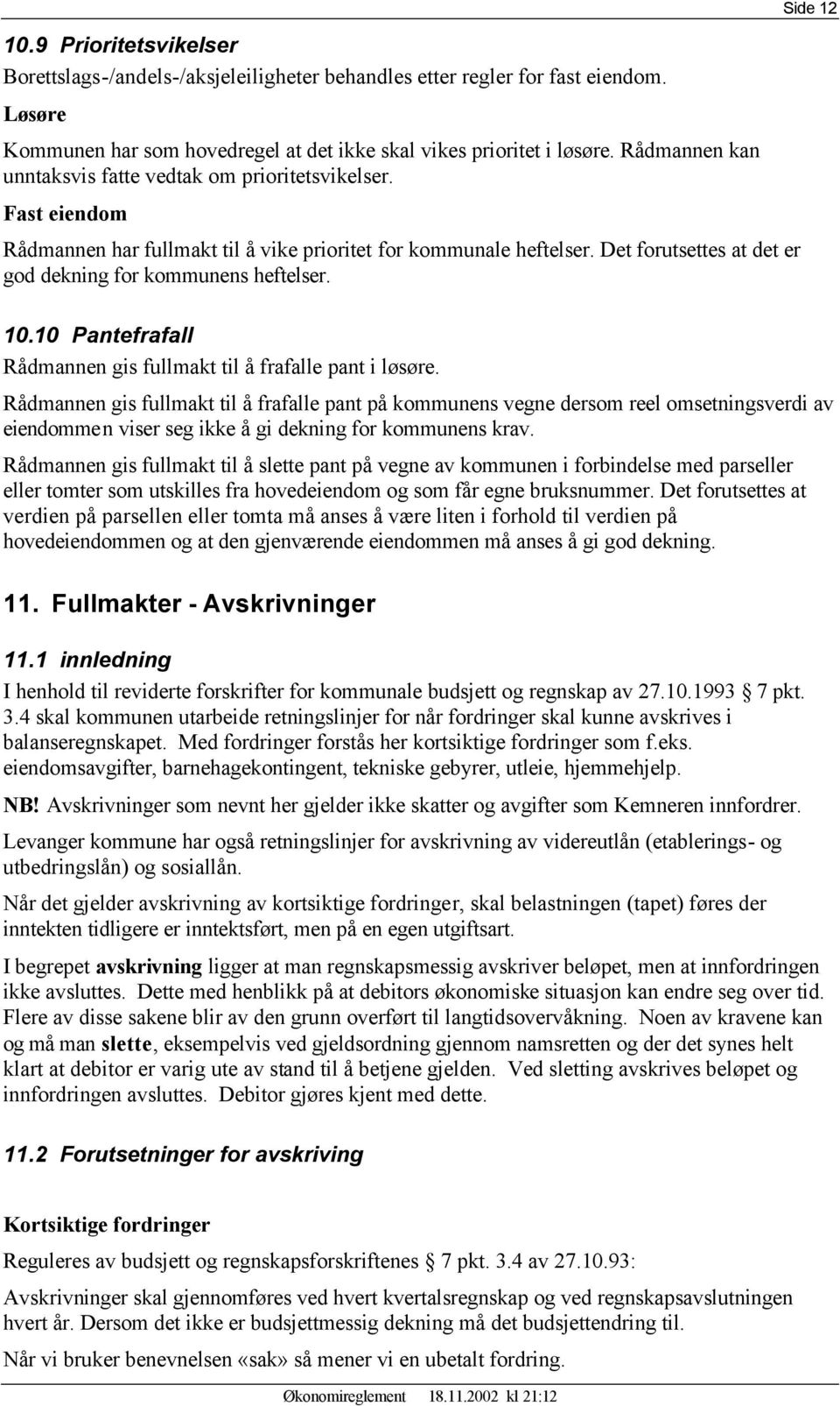 Det forutsettes at det er god dekning for kommunens heftelser. 10.10 Pantefrafall Rådmannen gis fullmakt til å frafalle pant i løsøre.