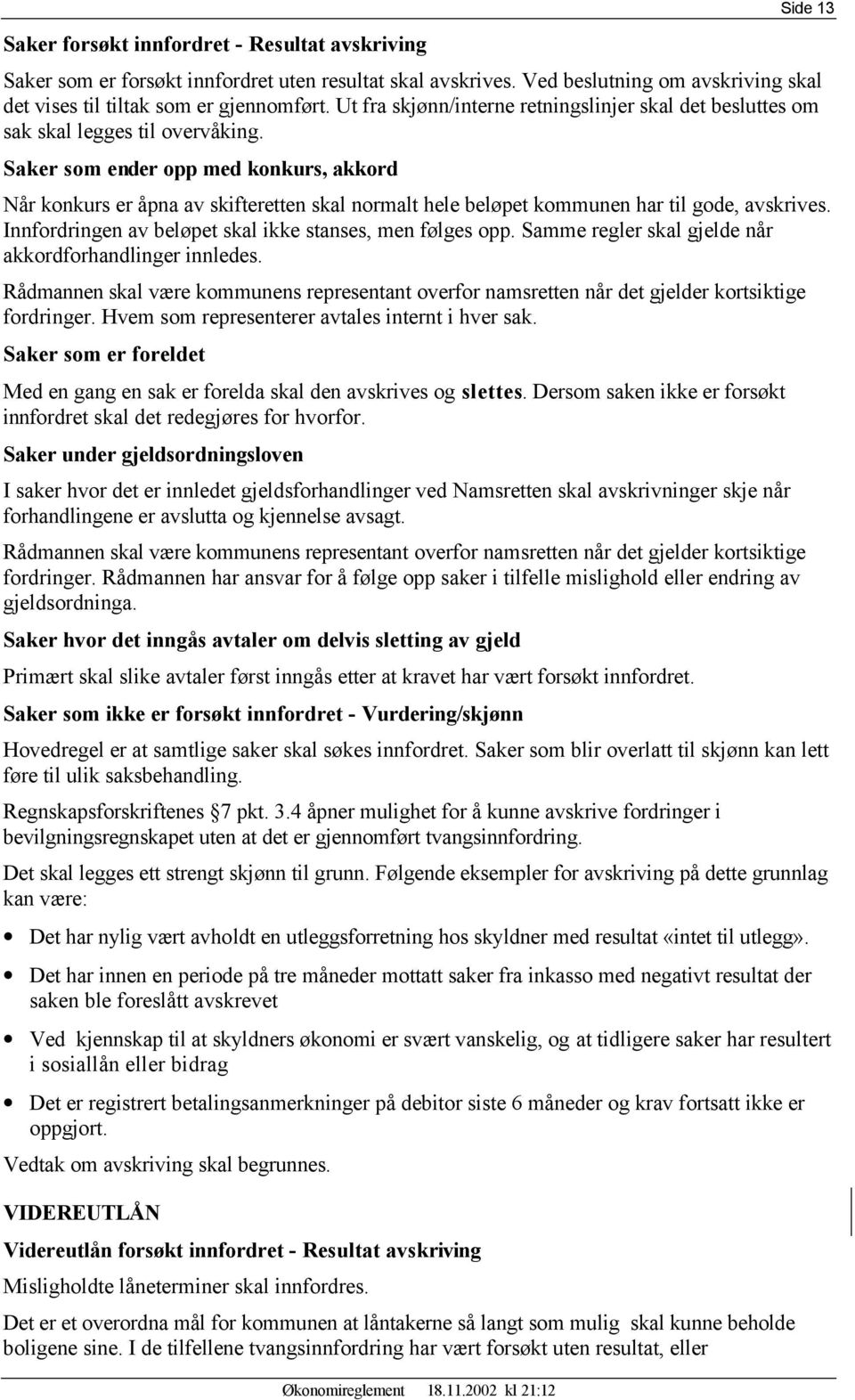 Saker som ender opp med konkurs, akkord Når konkurs er åpna av skifteretten skal normalt hele beløpet kommunen har til gode, avskrives. Innfordringen av beløpet skal ikke stanses, men følges opp.