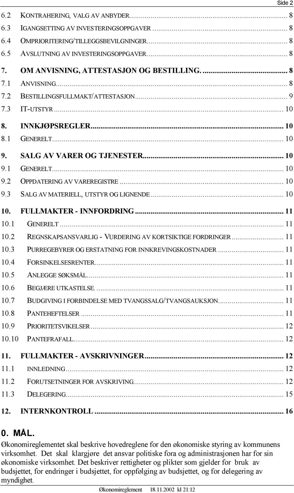 .. 10 9.1 GENERELT... 10 9.2 OPPDATERING AV VAREREGISTRE... 10 9.3 SALG AV MATERIELL, UTSTYR OG LIGNENDE... 10 10. FULLMAKTER - INNFORDRING... 11 10.