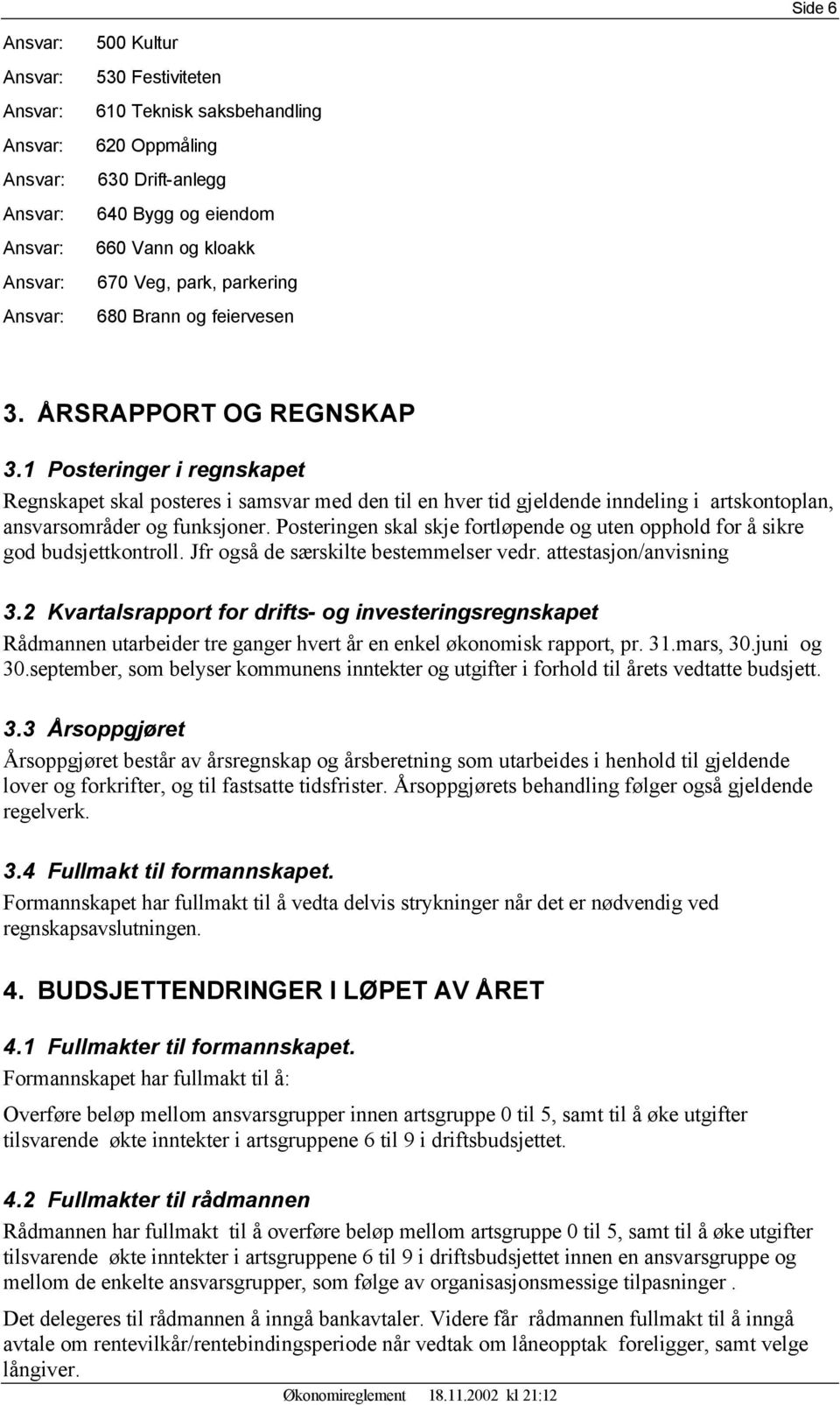 Posteringen skal skje fortløpende og uten opphold for å sikre god budsjettkontroll. Jfr også de særskilte bestemmelser vedr. attestasjon/anvisning 3.