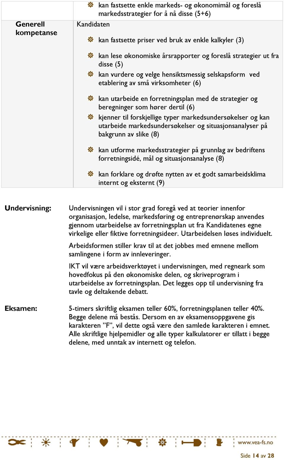 hører dertil (6) kjenner til forskjellige typer markedsundersøkelser og kan utarbeide markedsundersøkelser og situasjonsanalyser på bakgrunn av slike (8) kan utforme markedsstrategier på grunnlag av