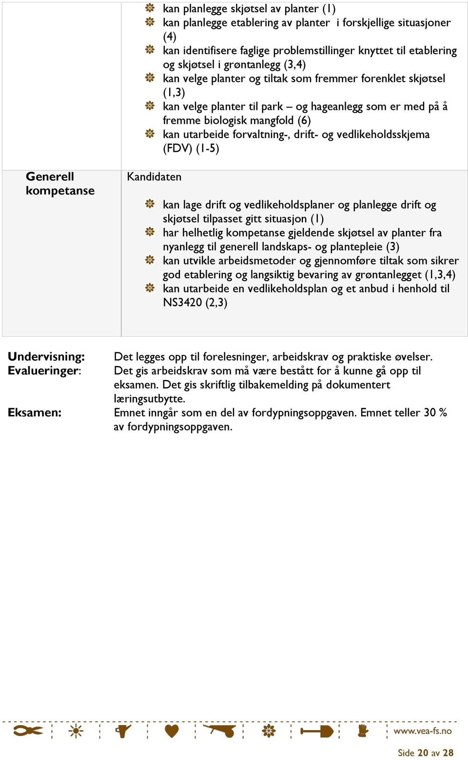 vedlikeholdsskjema (FDV) (1-5) Generell kompetanse kan lage drift og vedlikeholdsplaner og planlegge drift og skjøtsel tilpasset gitt situasjon (1) har helhetlig kompetanse gjeldende skjøtsel av